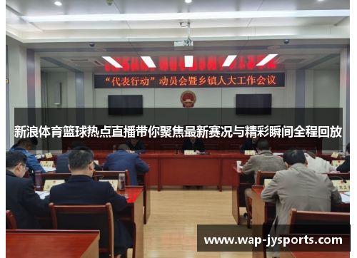 新浪体育篮球热点直播带你聚焦最新赛况与精彩瞬间全程回放 新浪体育篮球热点直播带你聚焦最新赛况与精彩瞬间全程回放