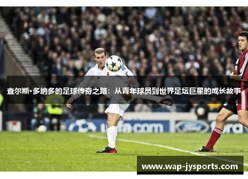 查尔斯·多纳多的足球传奇之路：从青年球员到世界足坛巨星的成长故事