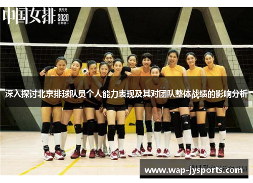 深入探讨北京排球队员个人能力表现及其对团队整体战绩的影响分析