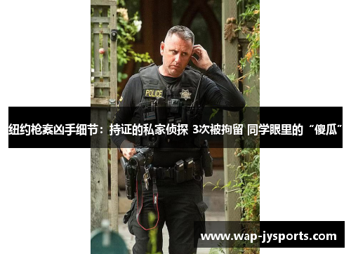 纽约枪案凶手细节：持证的私家侦探 3次被拘留 同学眼里的“傻瓜”