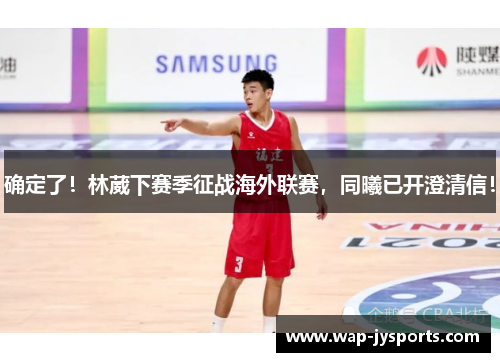 确定了！林葳下赛季征战海外联赛，同曦已开澄清信！