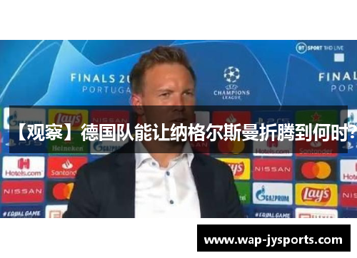 【观察】德国队能让纳格尔斯曼折腾到何时？